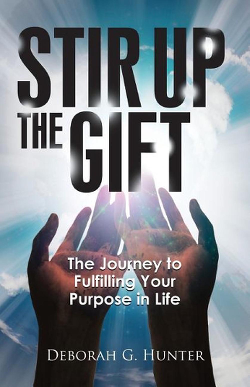 Stir up the Gift The Journey to Fulfilling Your Purpose