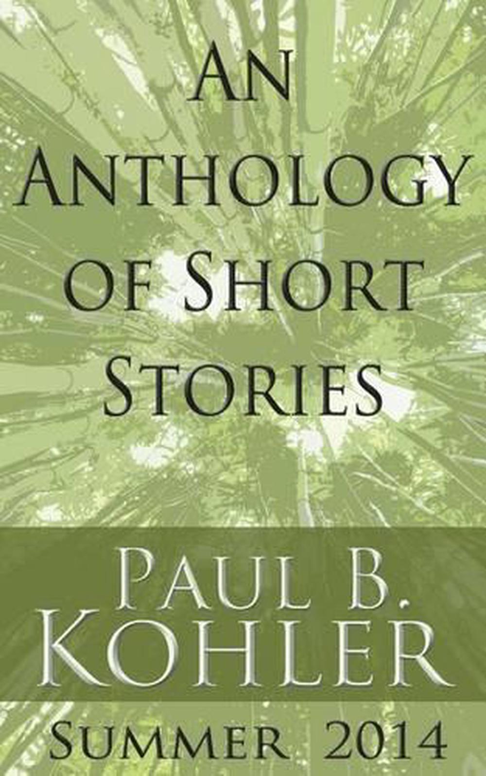 An Anthology Of Short Stories Summer 2014 By Paul B Kohler English 