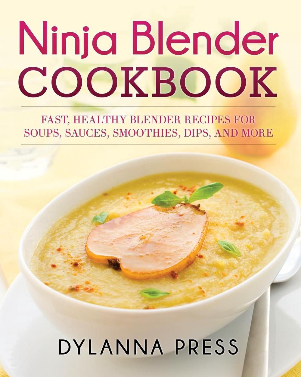Ninja Blender Cookbook Fast Healthy Blender Recipes for Soups, Sauces