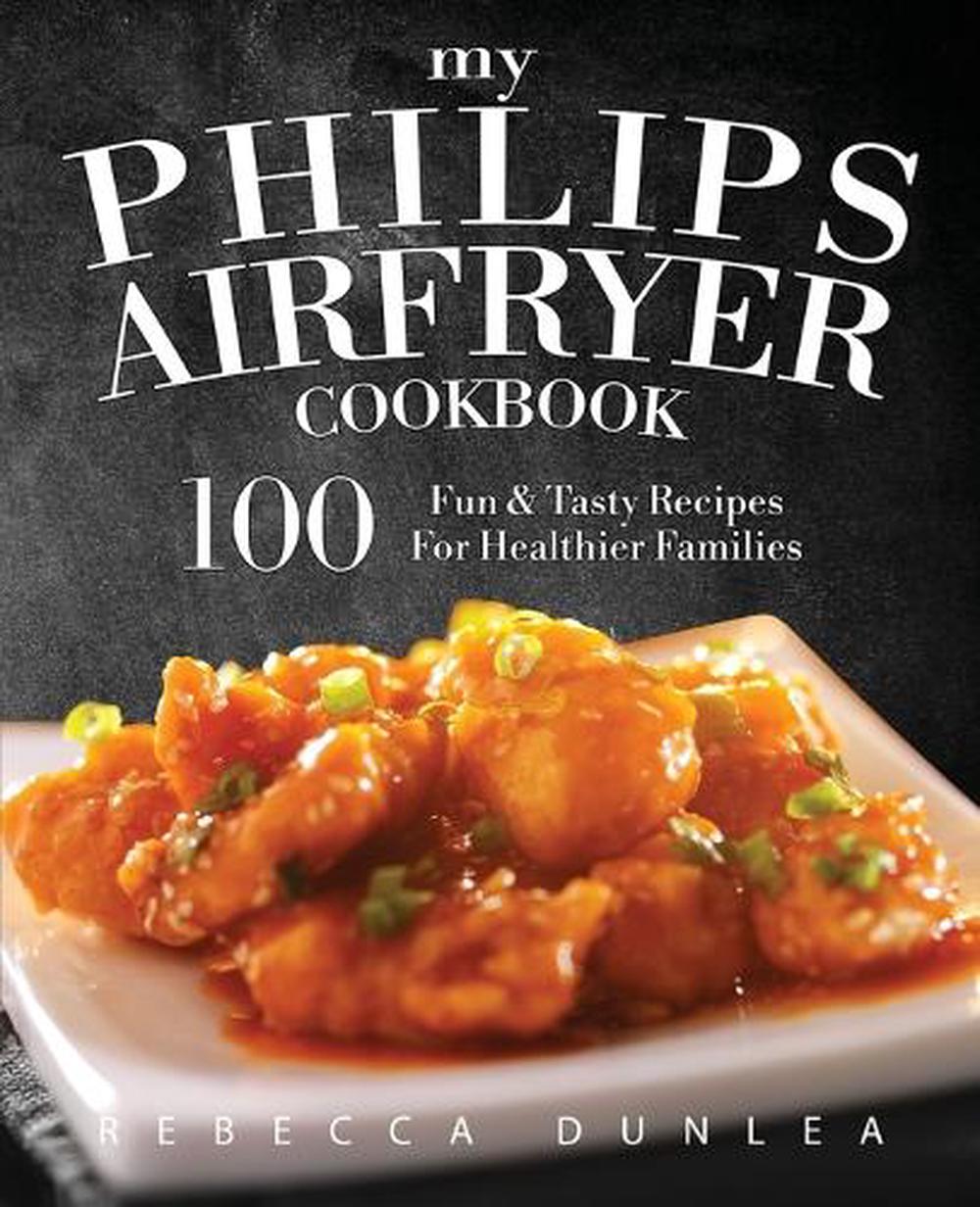 My Philips AirFryer Cookbook 100 Fun & Tasty Recipes For Healthier