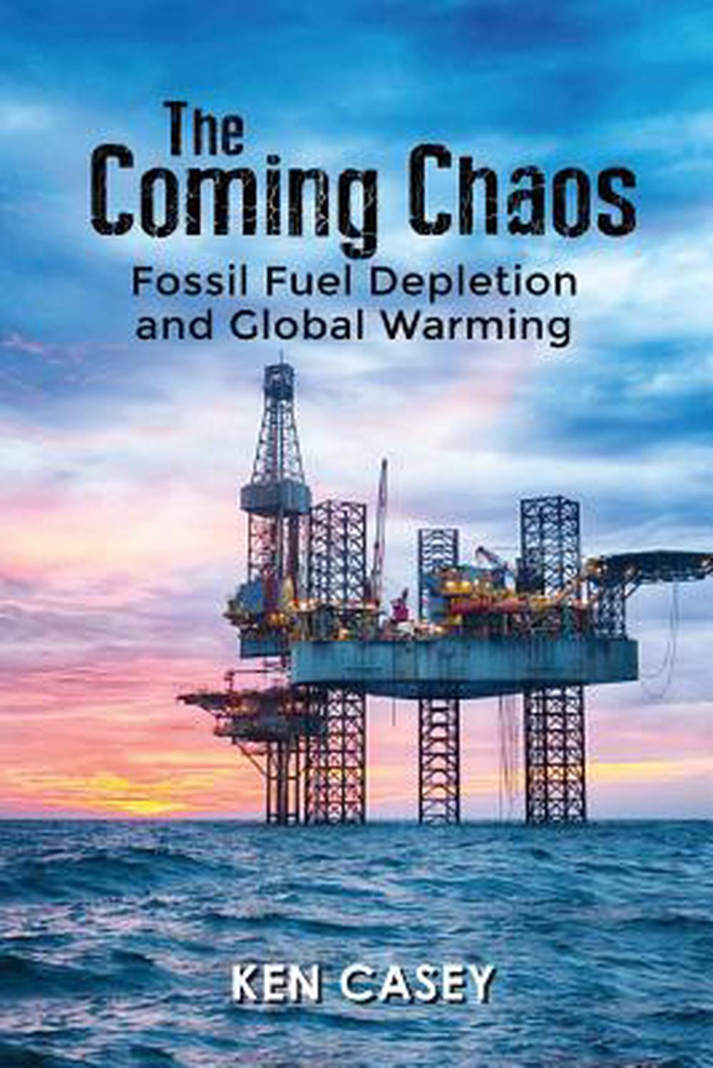 The Coming Chaos Fossil Fuel Depletion and Global Warming
