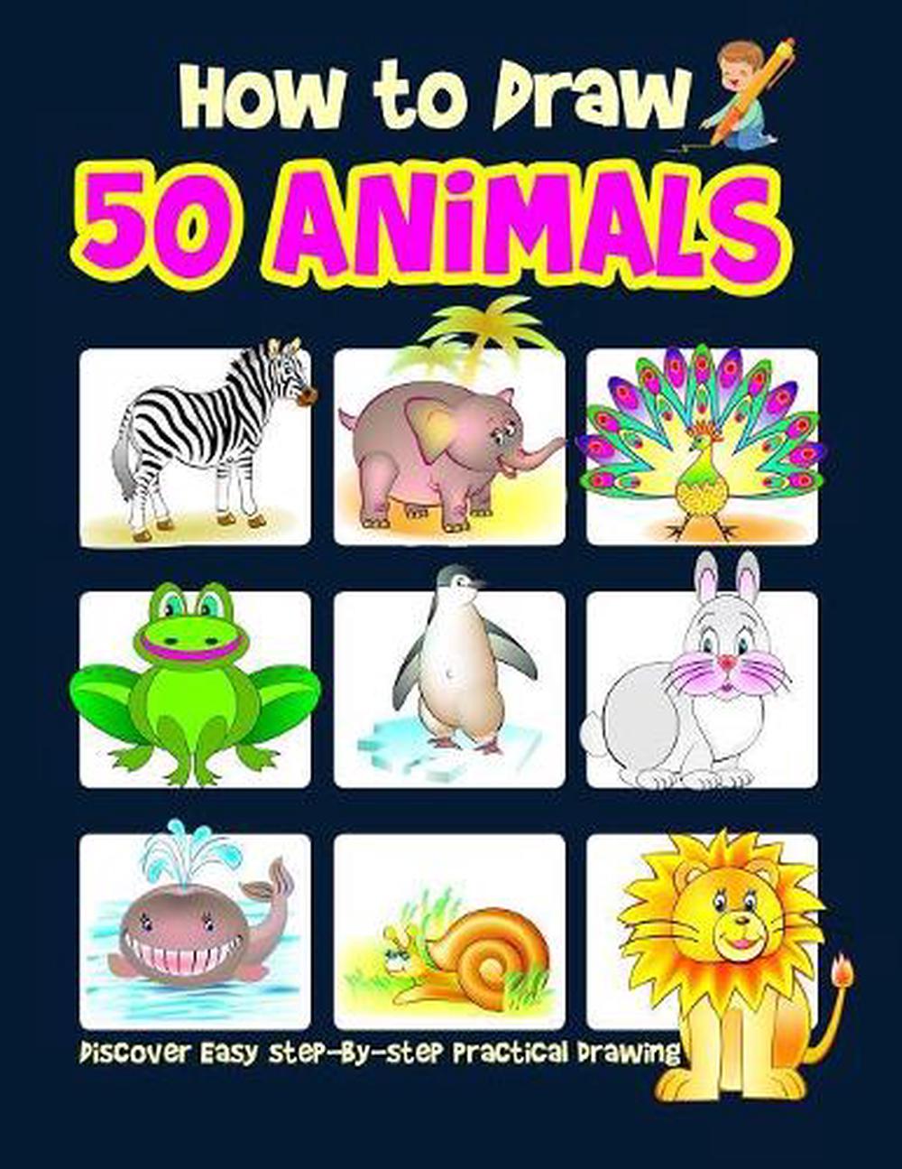 How to Draw 50 Animals: Discover an Easy Step-By-Step Practical Drawing