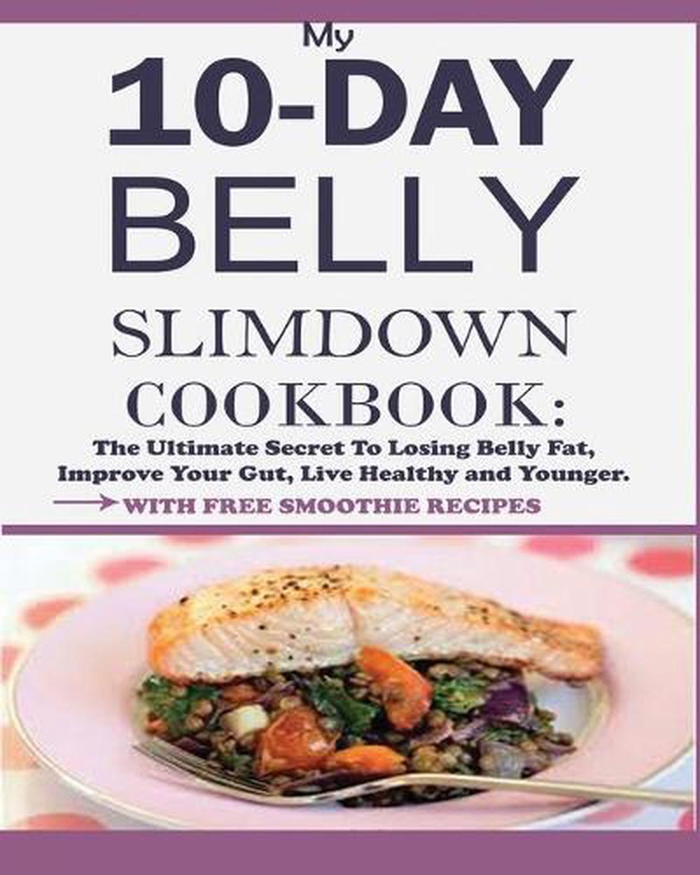 My 10day Belly Slim Down Cookbook The Ultimate Secret to Losing Belly