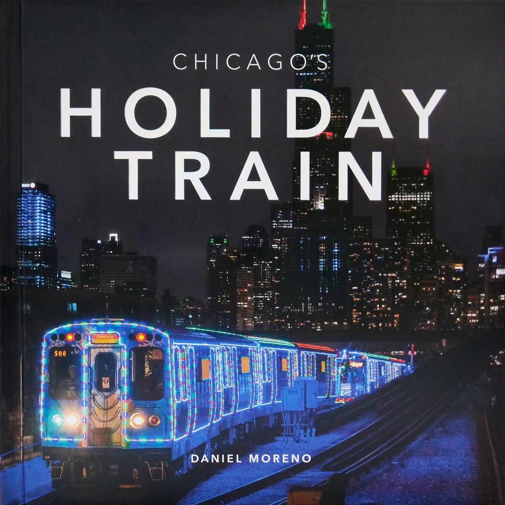 Chicago's Holiday Train by Daniel Moreno Hardcover Book