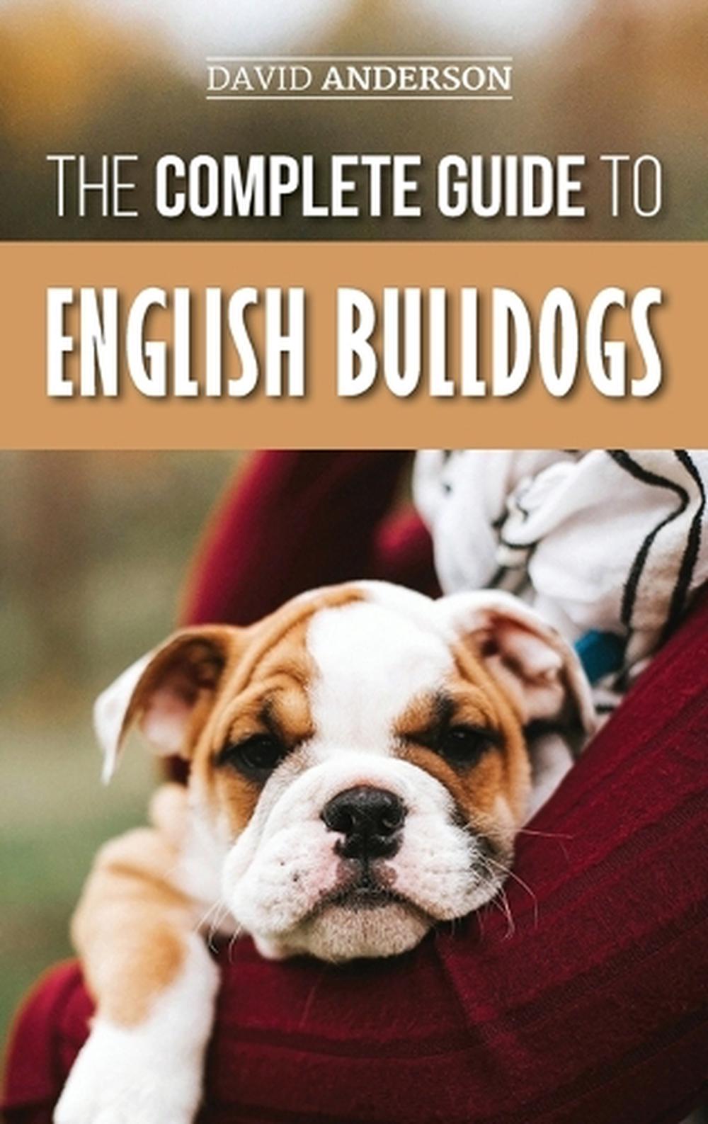 The Complete Guide to English Bulldogs How to Find, Train