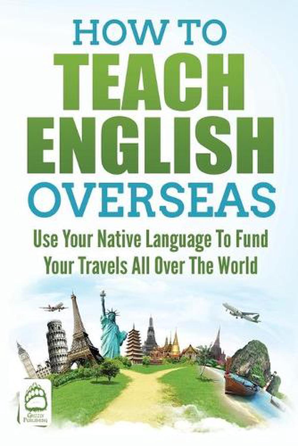 How To Teach English Overseas Use Your Native Language To Fund Your