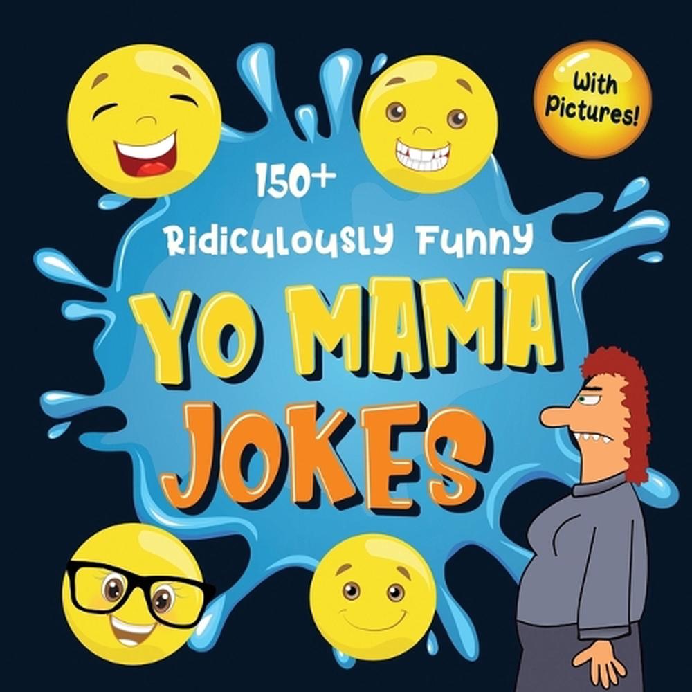 150+ Ridiculously Funny Yo Mama Jokes Hilarious & Silly Yo Momma Jokes