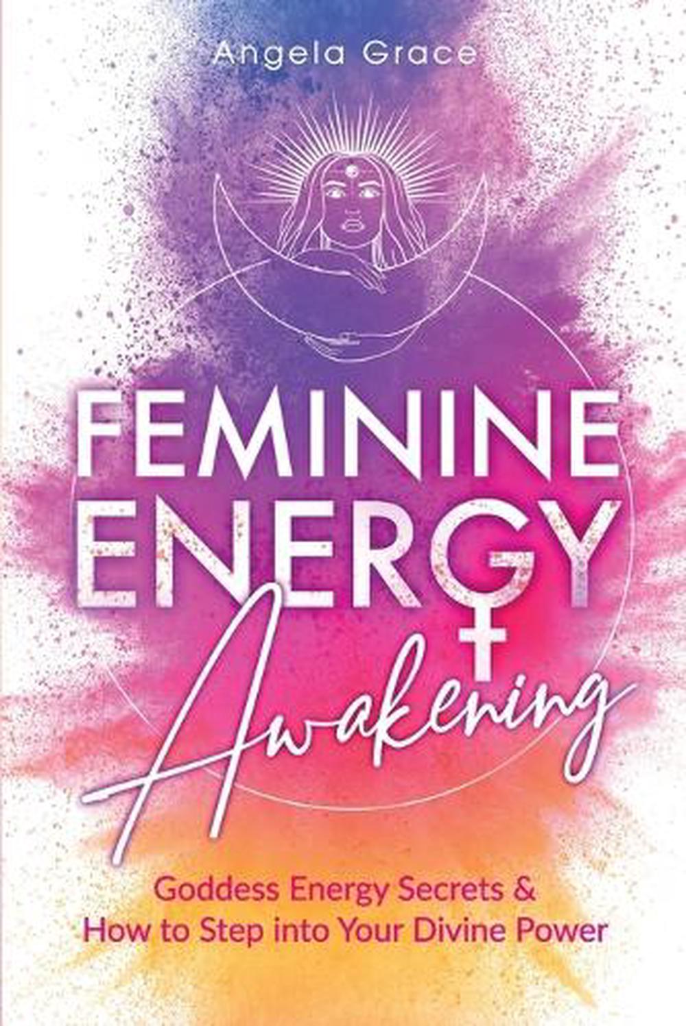 Feminine Energy Awakening Goddess Energy Secrets And How To Step Into