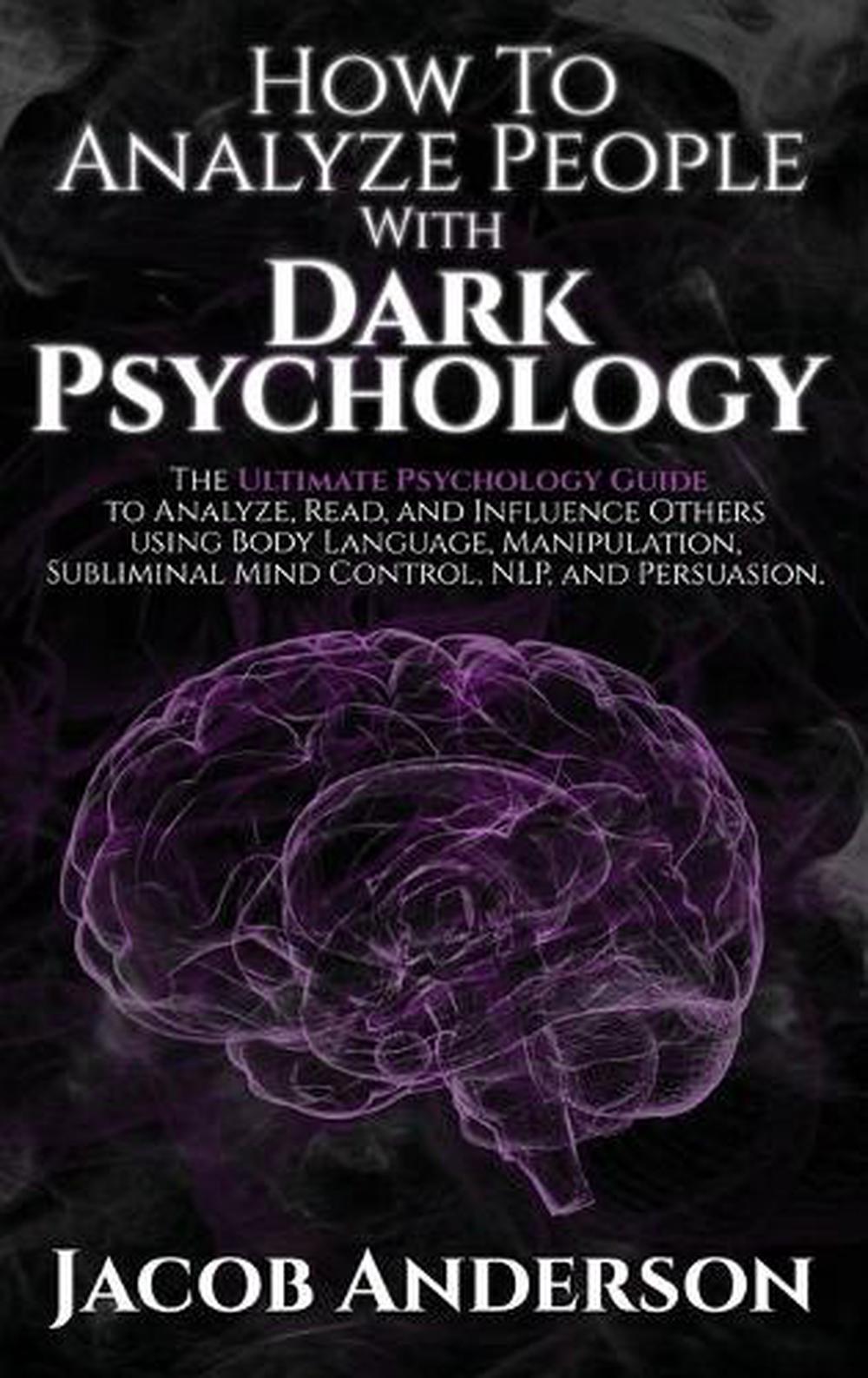 How To Analyze People With Dark Psychology The Ultimate Psychology Guide To Ana 9781953900234