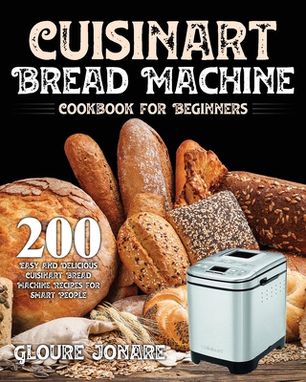 Cuisinart Bread Machine Cookbook for Beginners by Gloure Jonare