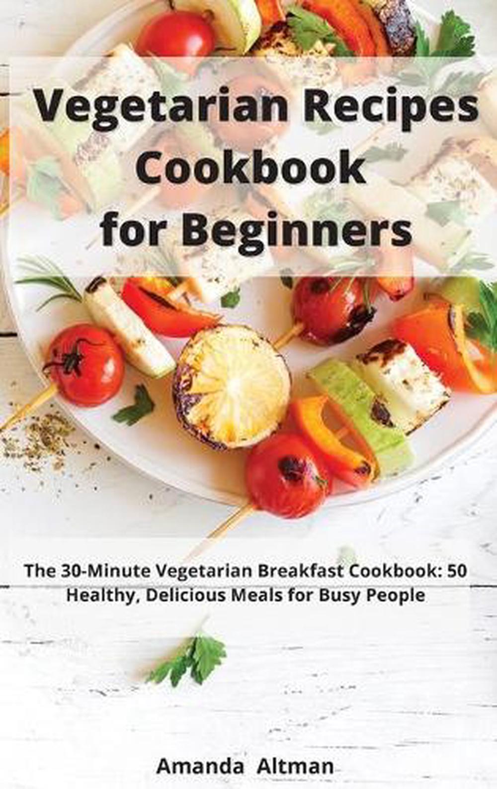 Vegetarian Recipes Cookbook for Beginners: The 30-Minute Vegetarian ...