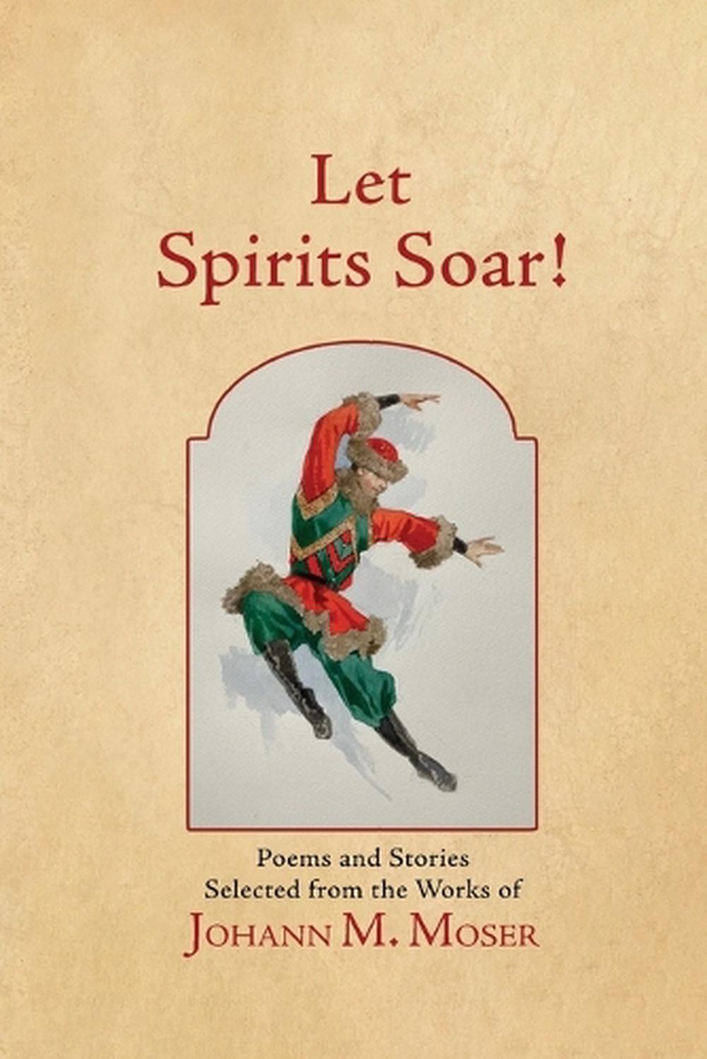 Let Spirits Soar!: Selected Poems and Stories by Johann M. Moser Paperback Book