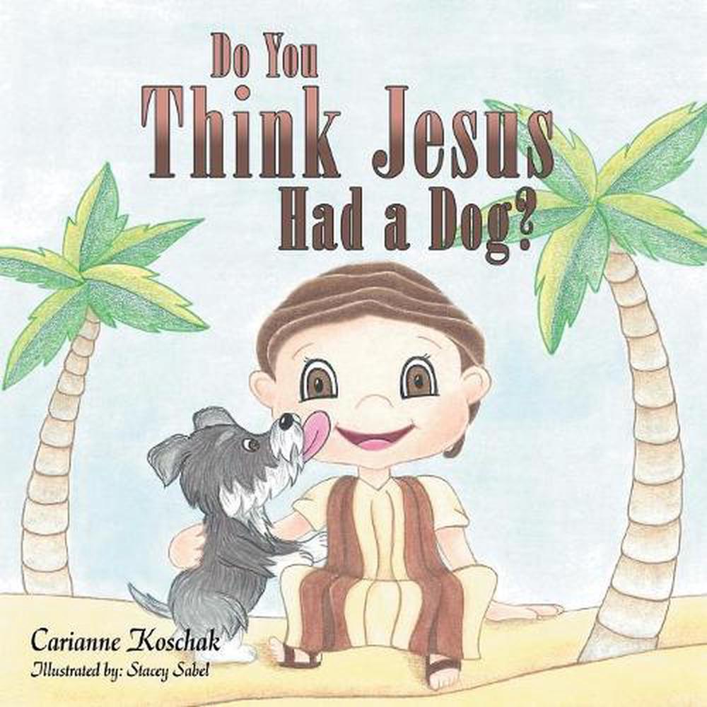 Do You Think Jesus Had a Dog? by Carianne Koschak Paperback Book Free Shipping! 9781973629498 | eBay