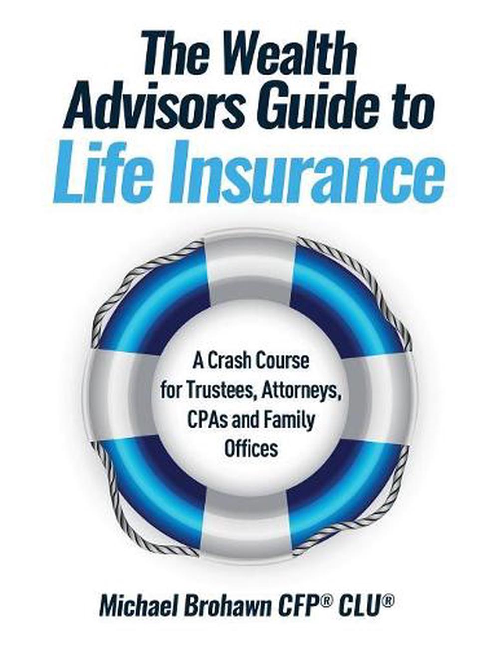 Wealth Advisors Guide to Life Insurance: A Crash Course ...