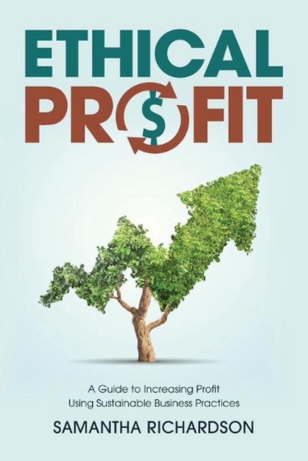 Ethical Profit: A Guide to Increasing Profit Using Sustainable Business ...