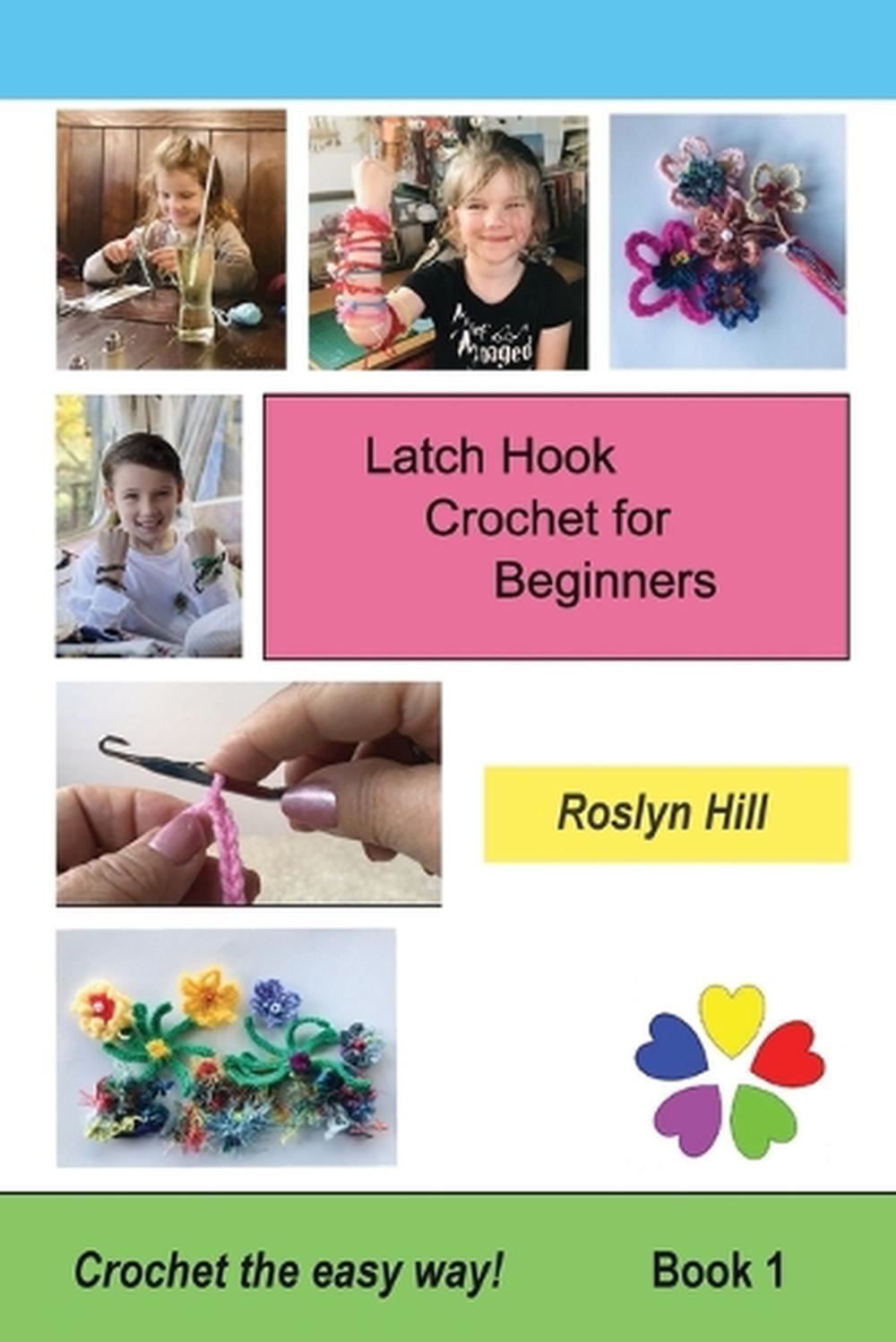 Latch Hook Crochet for Beginners Crochet the Easy Way by Roslyn Hill