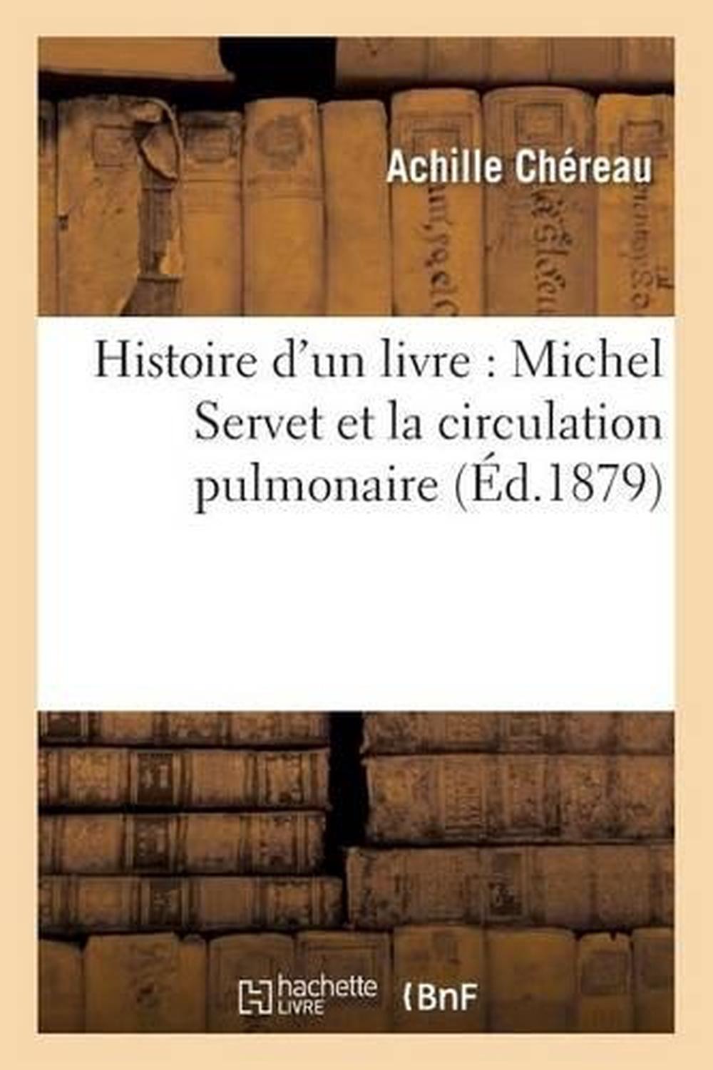 Histoire d'un livre Michel Servet et la circulation pulmonaire by