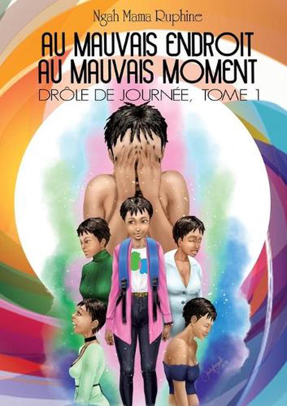 Au Mauvais Endroit Au Mauvais Moment Au Mauvais Endroit Au Mauvais Moment by Ruphine Ngah Mama (French