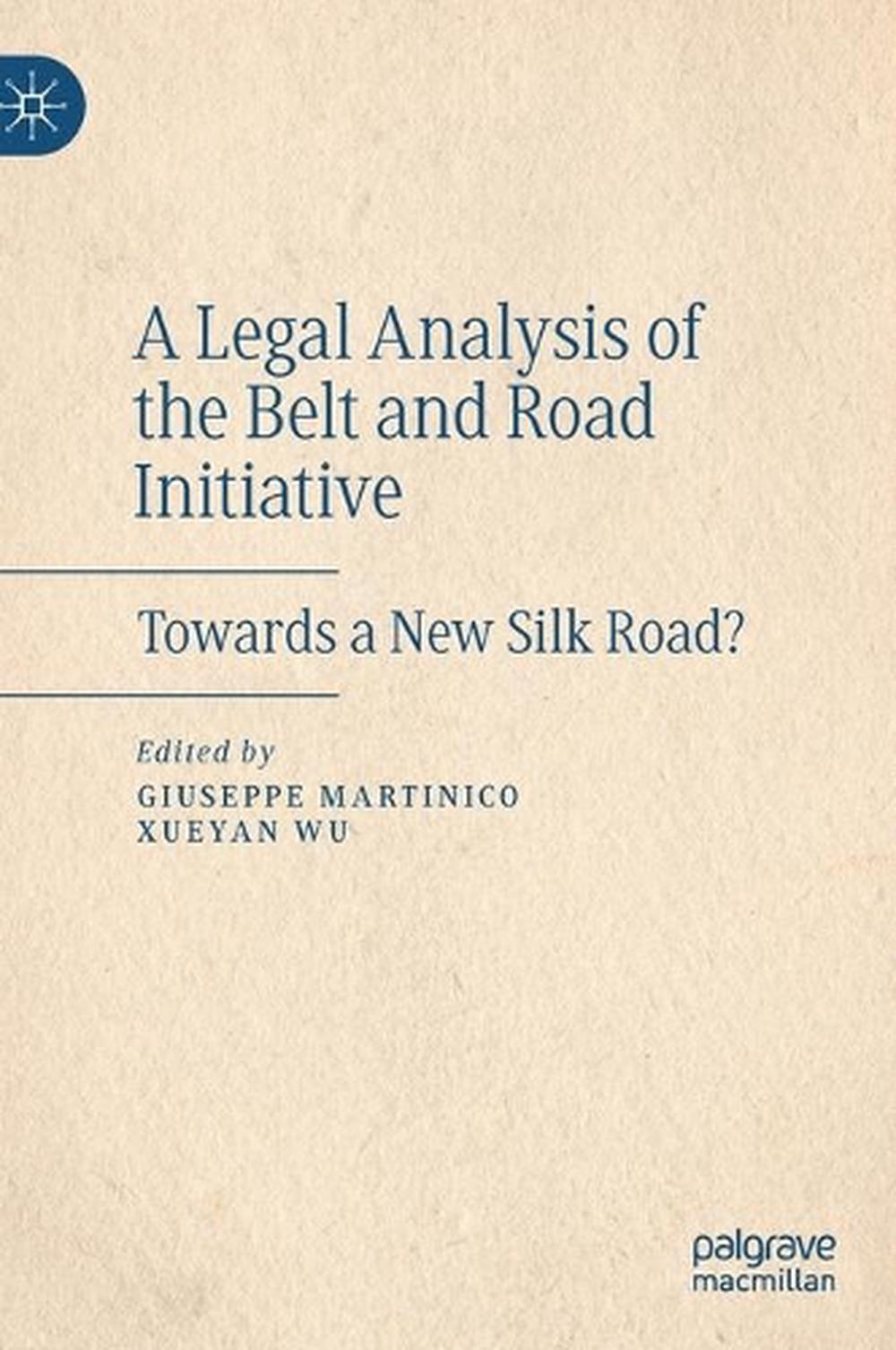 Legal Analysis of the Belt and Road Initiative: Towards a New Silk Road? (Englis 9783030459994 ...