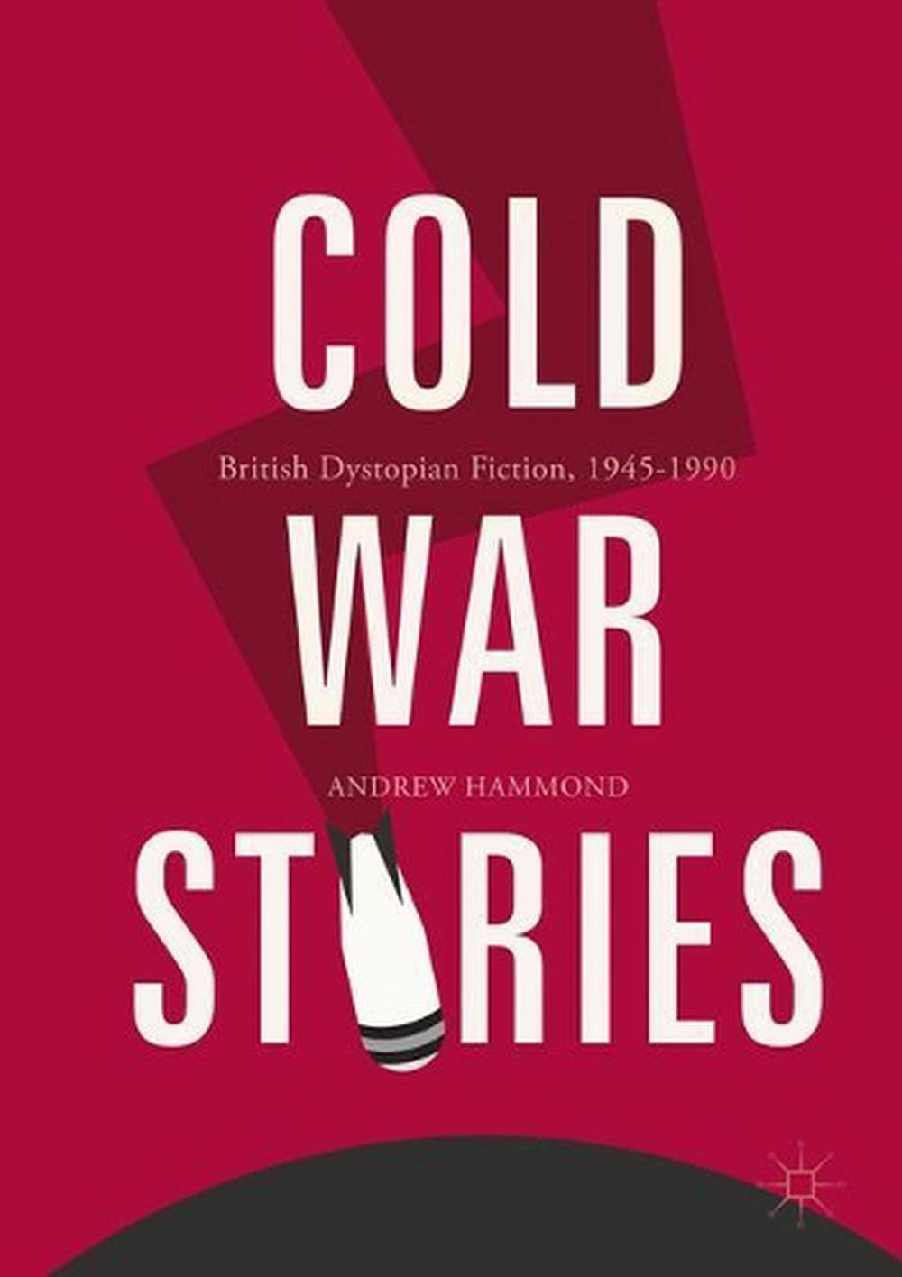 Cold War Stories: British Dystopian Fiction, 1945-1990 by Andrew ...