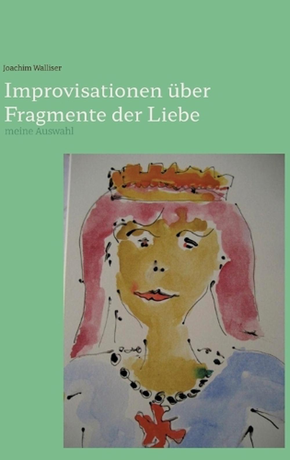 Improvisationen ber Fragmente der Liebe: meine Auswahl by Joachim Walliser (Germ