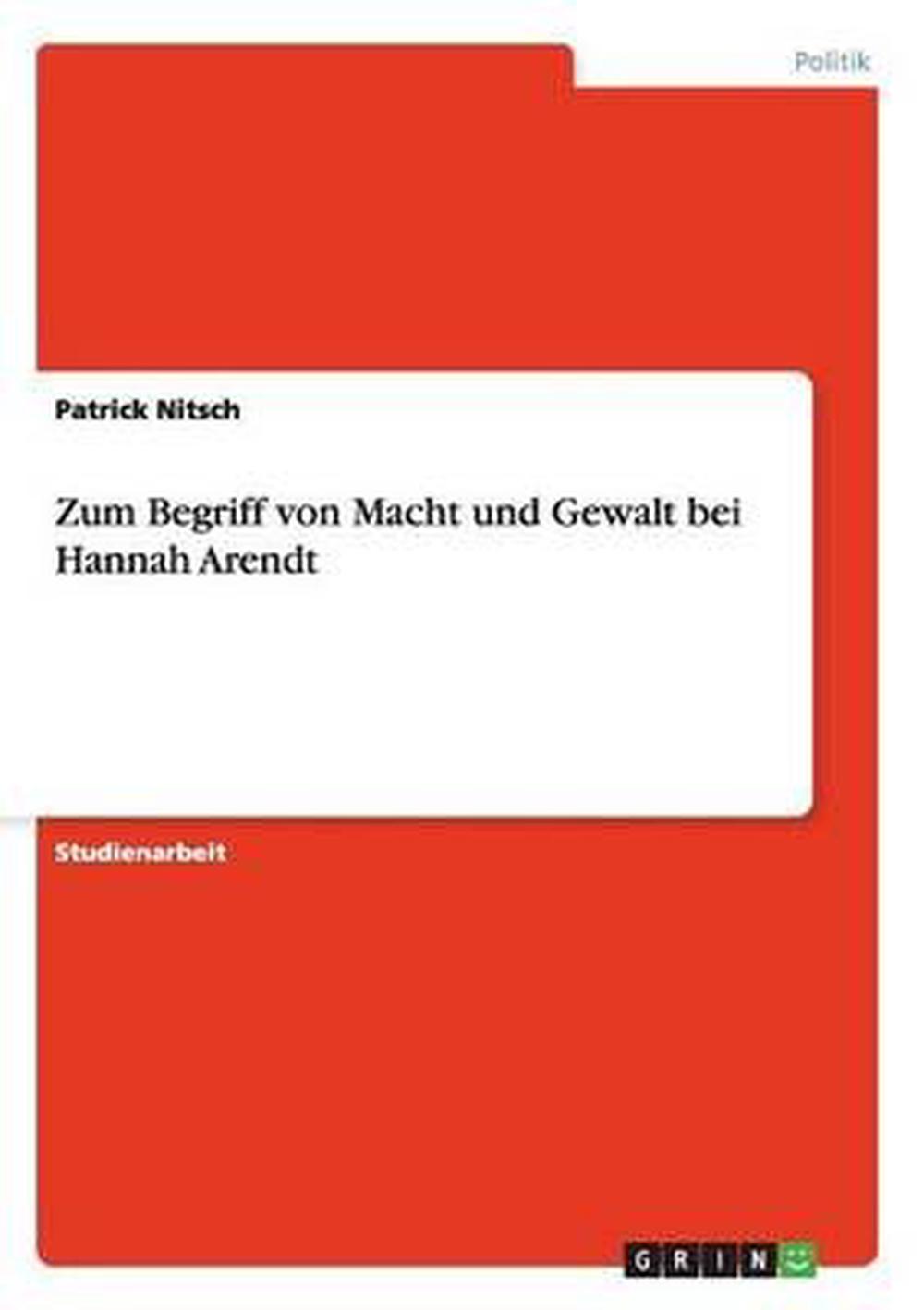 Zum Begriff von Macht und Gewalt bei Hannah Arendt by Patrick Nitsch (German) Pa 9783640856565 Zum Begriff von Macht und Gewalt bei Hannah Arendt by Patrick Nitsch (German) Pa 9783640856565