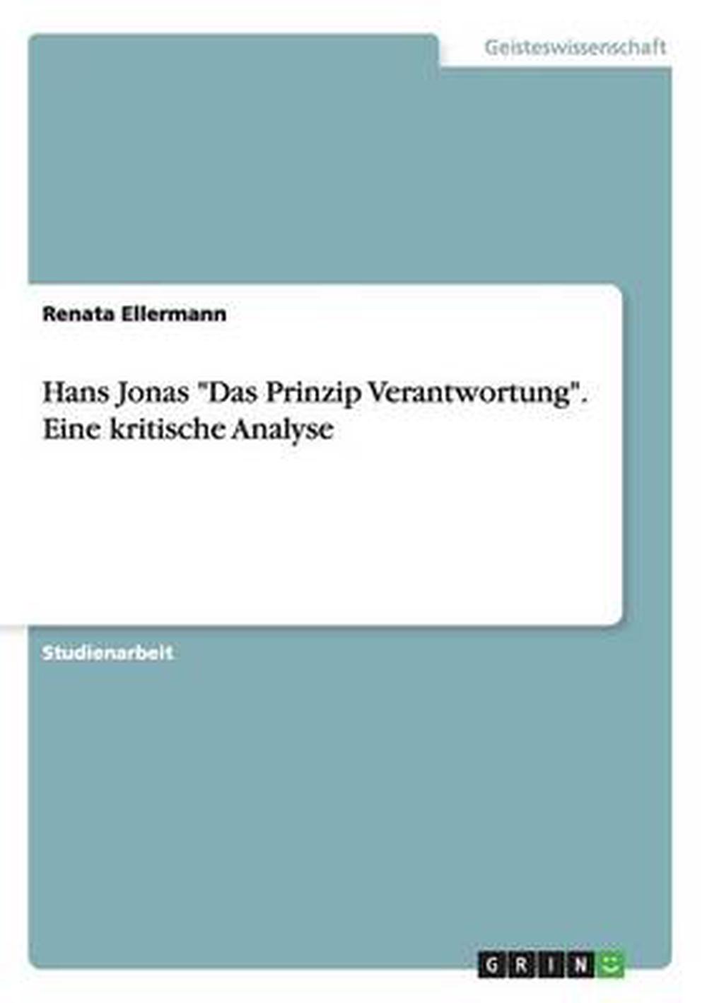 Hans Jonas Das Prinzip Verantwortung. Eine Kritische Analyse by Renata Ellermann 9783656589556 Hans Jonas Das Prinzip Verantwortung. Eine Kritische Analyse by Renata Ellermann 9783656589556