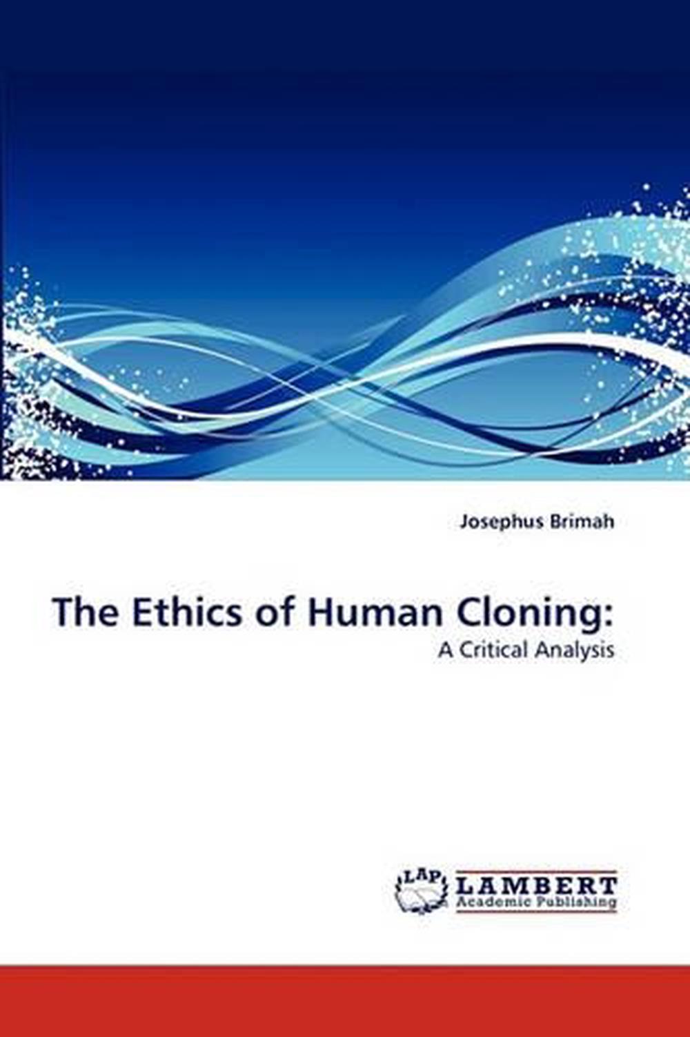 Ethics of Human Cloning A Critical Analysis by Josephus Brimah