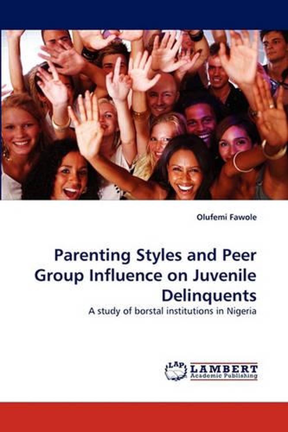 Parenting Styles And Peer Group Influence On Juvenile Delinquents: A ...