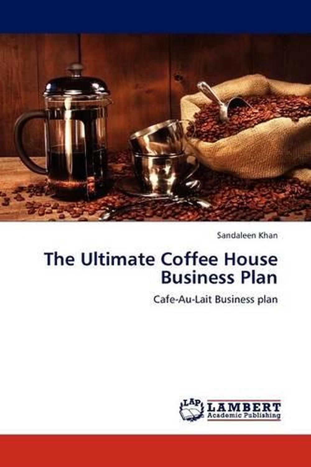 the-ultimate-coffee-house-business-plan-cafe-au-lait-business-plan-by-sandaleen-9783845421254