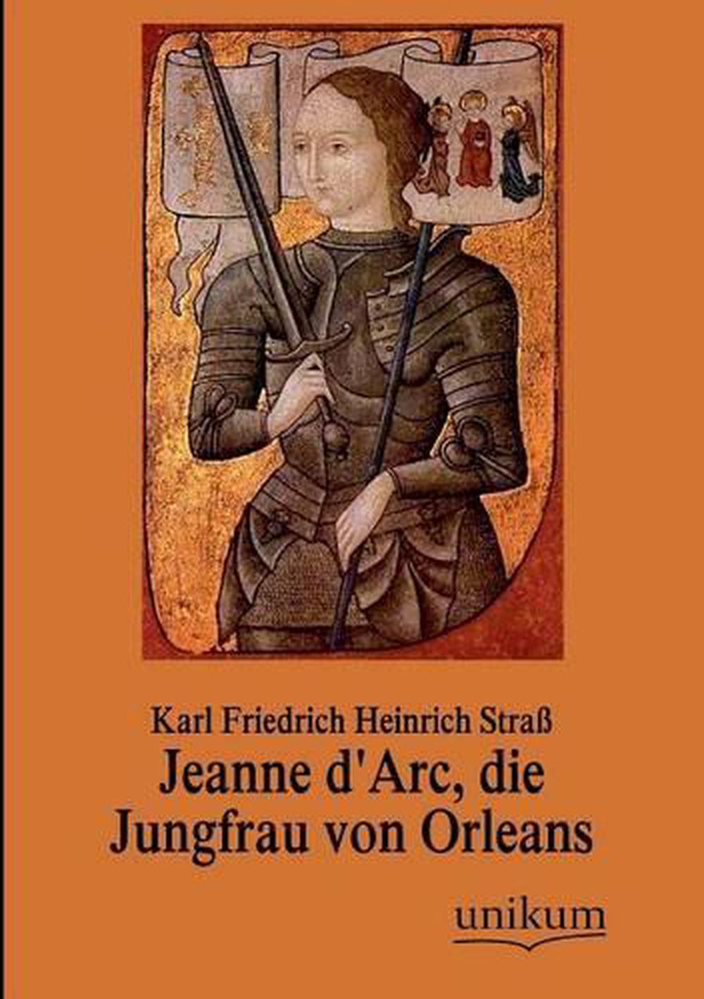 Jeanne d'Arc, die Jungfrau von Orleans by Karl Friedrich Heinrich Stra?? (German 9783845725321