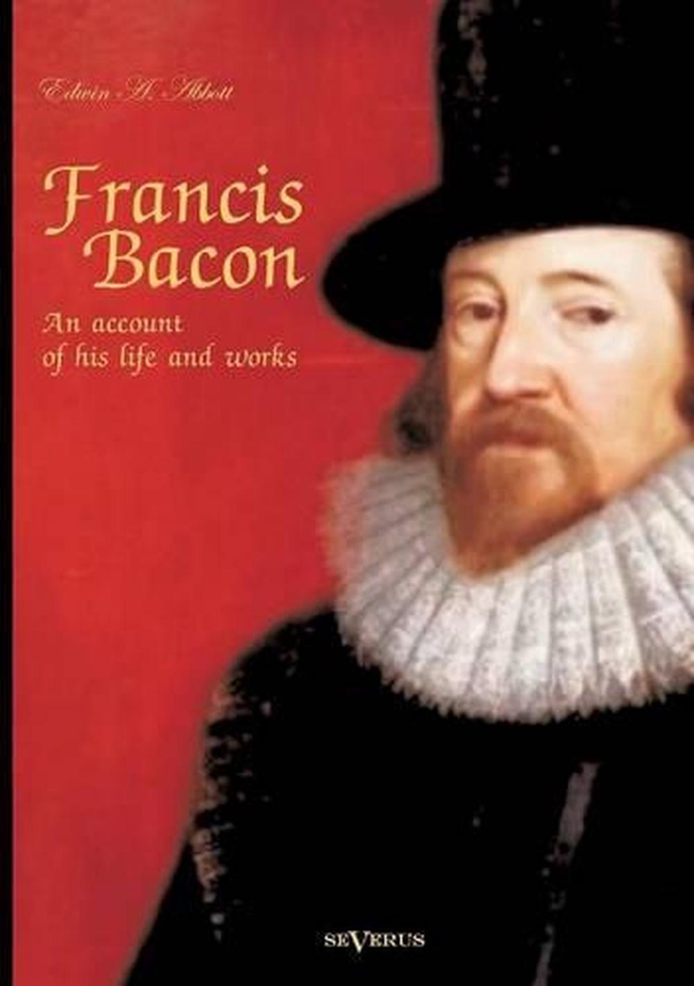 Francis Bacon: An Account of His Life and Works. Biography by Edwin Abbott Abbot 9783863473228