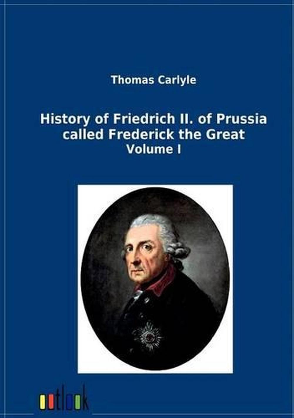 History of Friedrich II. of Prussia Called Frederick the Great: Volume ...