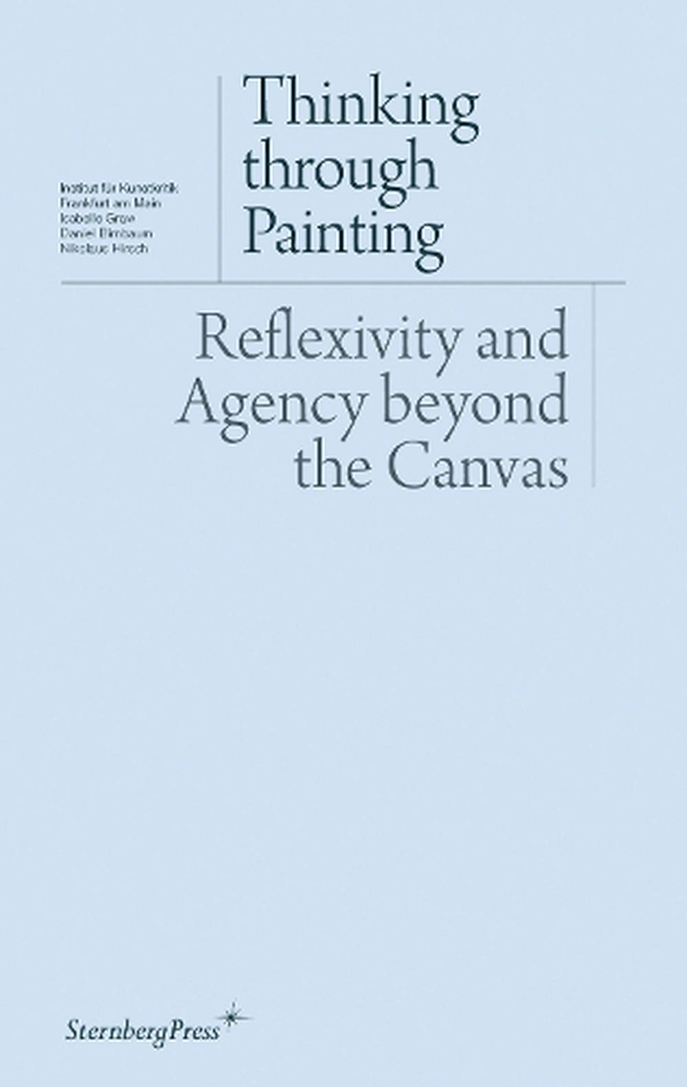 Thinking Through Painting Reflexivity and Agency Beyond the Canvas by