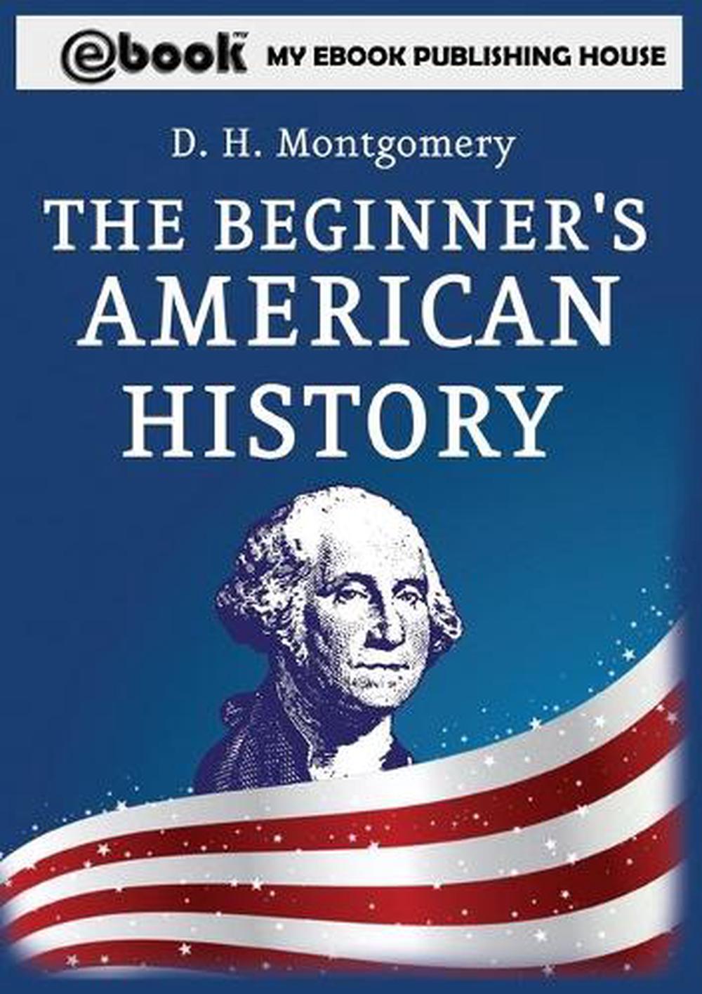 The Beginner's American History by D.H. Montgomery (English) Paperback Book Free eBay