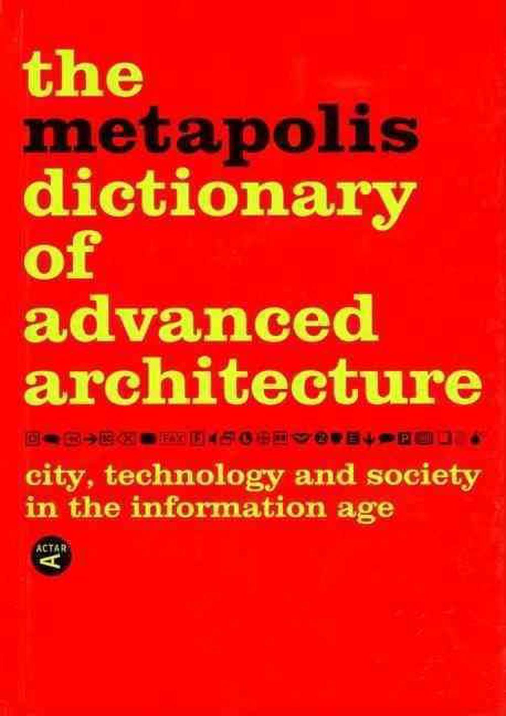 The Metapolis Dictionary of Advanced Architecture City, Technology and