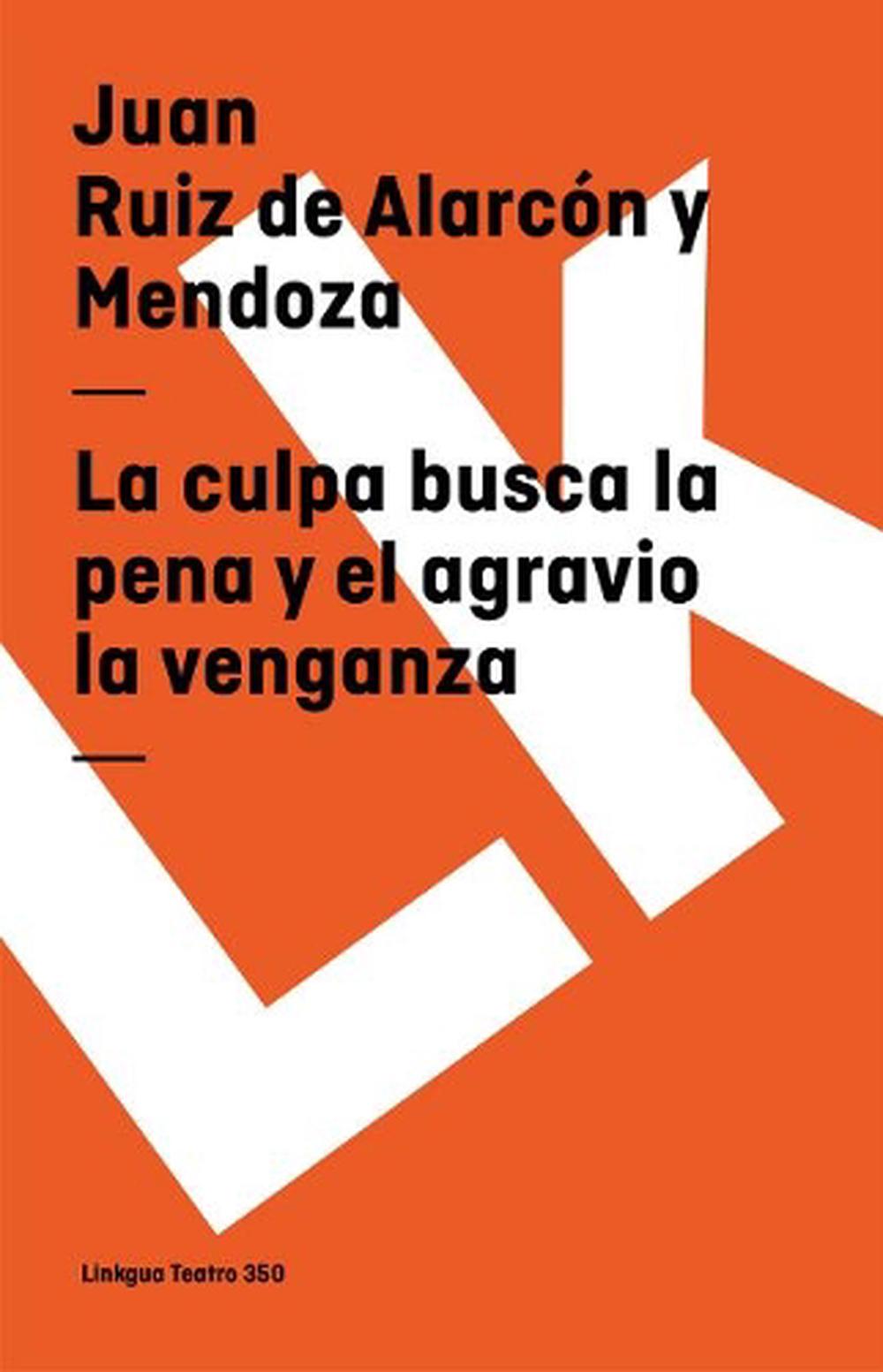 La Culpa Busca La Pena y El Agravio La Venganza by Juan Ruiz De Alarcn y. Mendoz 9788498163018 La Culpa Busca La Pena y El Agravio La Venganza by Juan Ruiz De Alarcn y. Mendoz 9788498163018