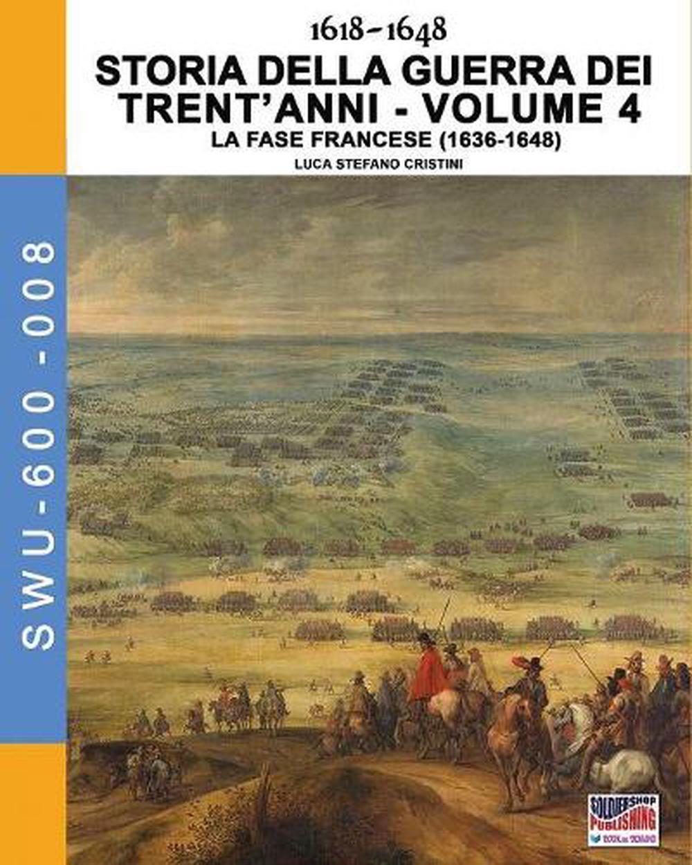 16181648 Storia della guerra dei trent'anni Vol. 4 La fase Francese (16361648 9788893273626 16181648 Storia della guerra dei trent'anni Vol. 4 La fase Francese (16361648 9788893273626
