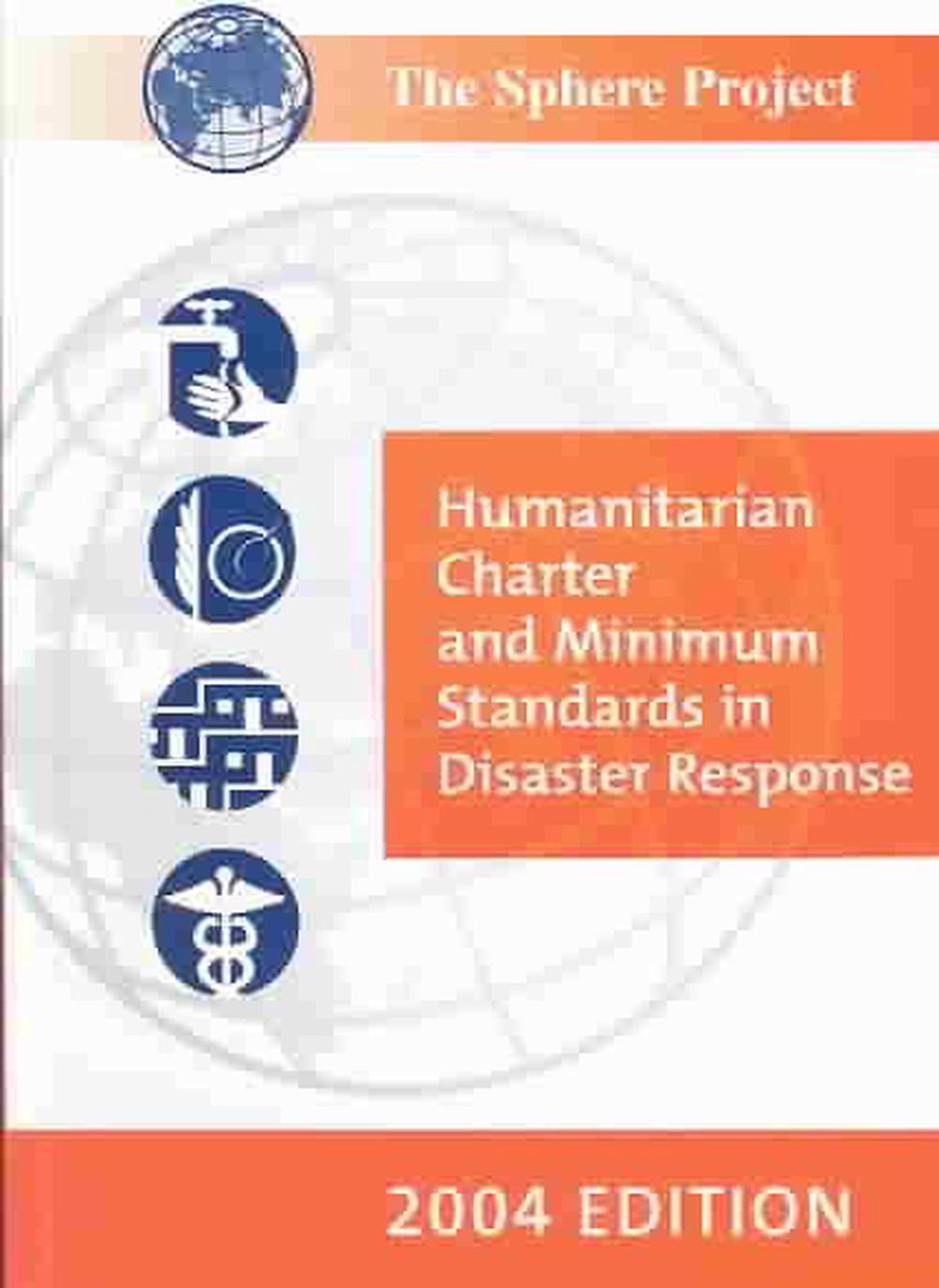 The Sphere Project Humanitarian Charter and Minimum Standards in