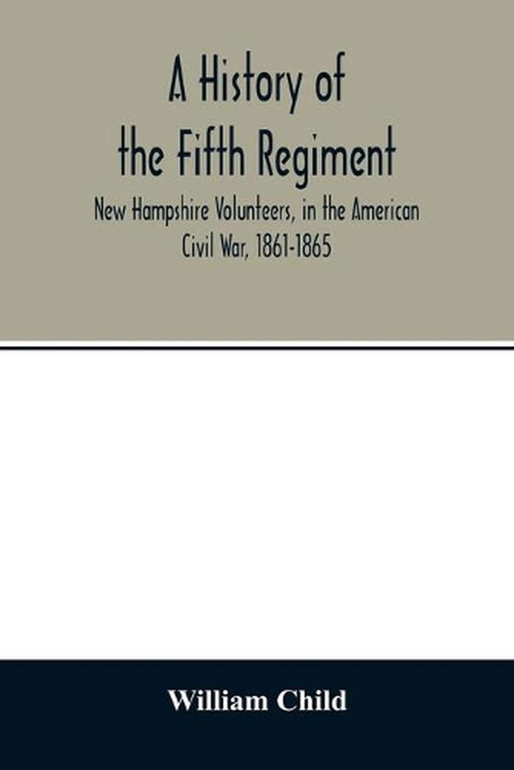 History of the Fifth Regiment, New Hampshire Volunteers, in the ...