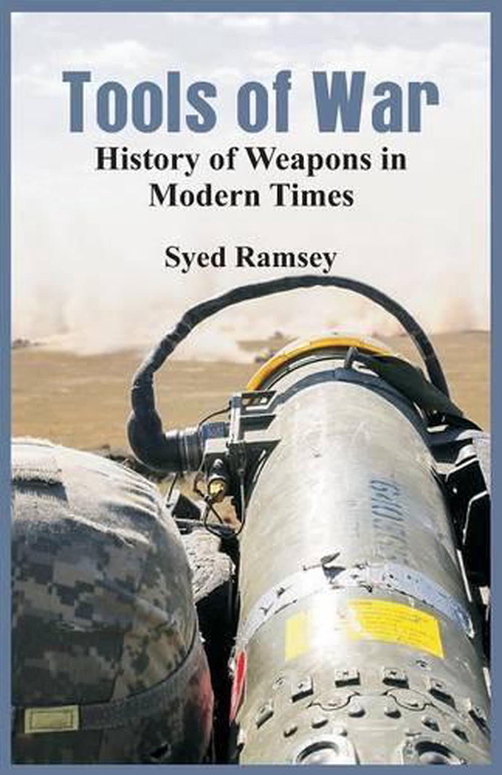 Tools of War History of Weapons in Modern Times by Syed Ramsey