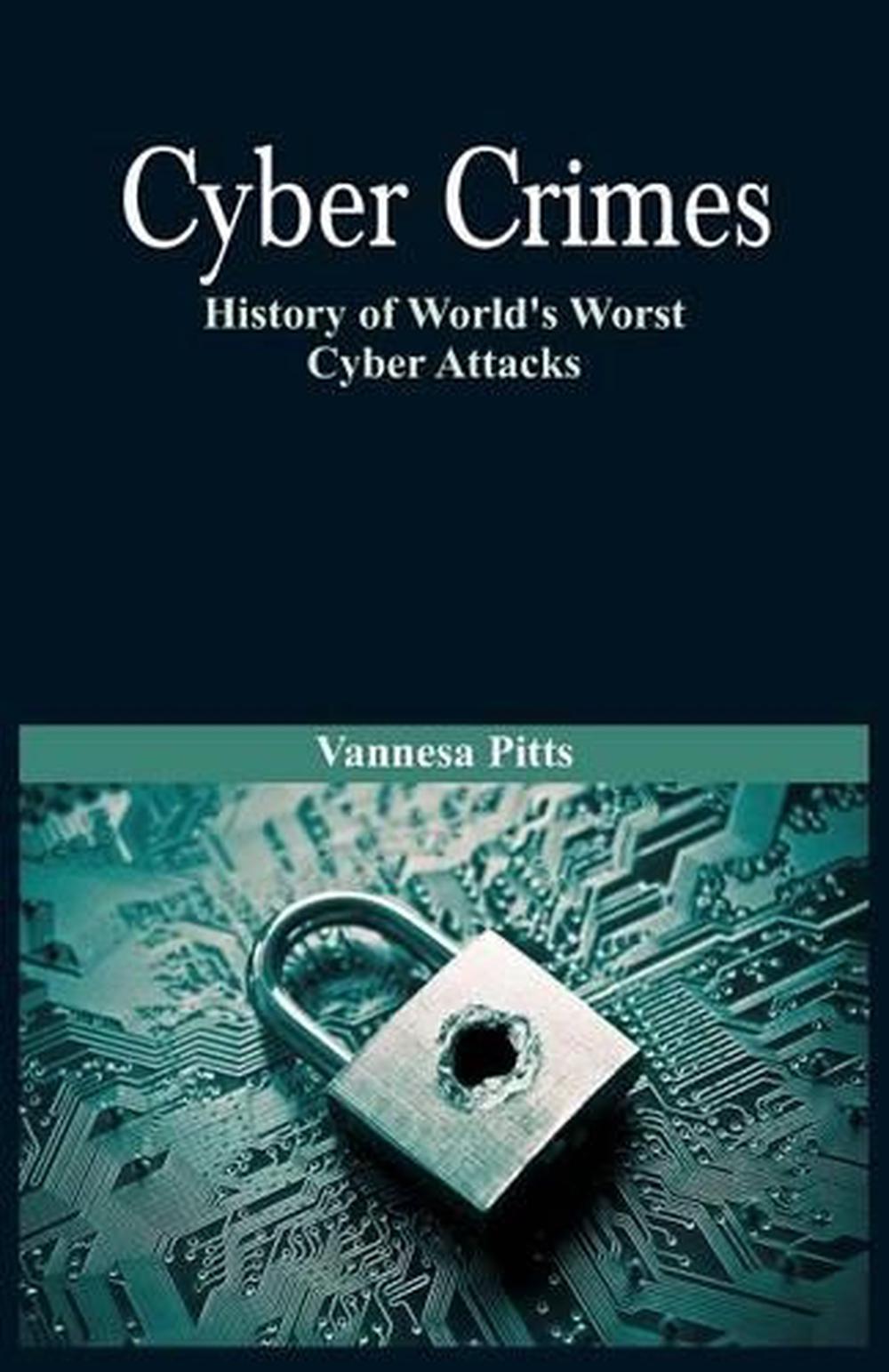 Cyber Crimes History Of Worlds Worst Cyber Attacks By Vannesa Pitts