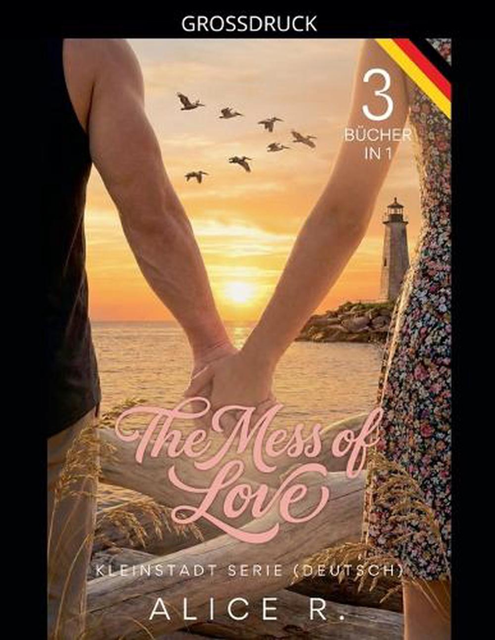 The Mess of Love: Kleinstadt Serie (Deutsch) 3 B?cher in 1 by Alice R. (German) 