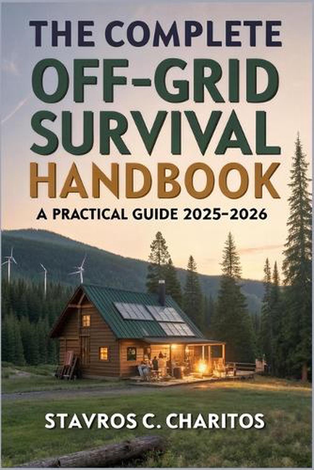THE COMPLETE OFF-GRID Survival Handbook: A Practical 2025-2026 Guide to ...