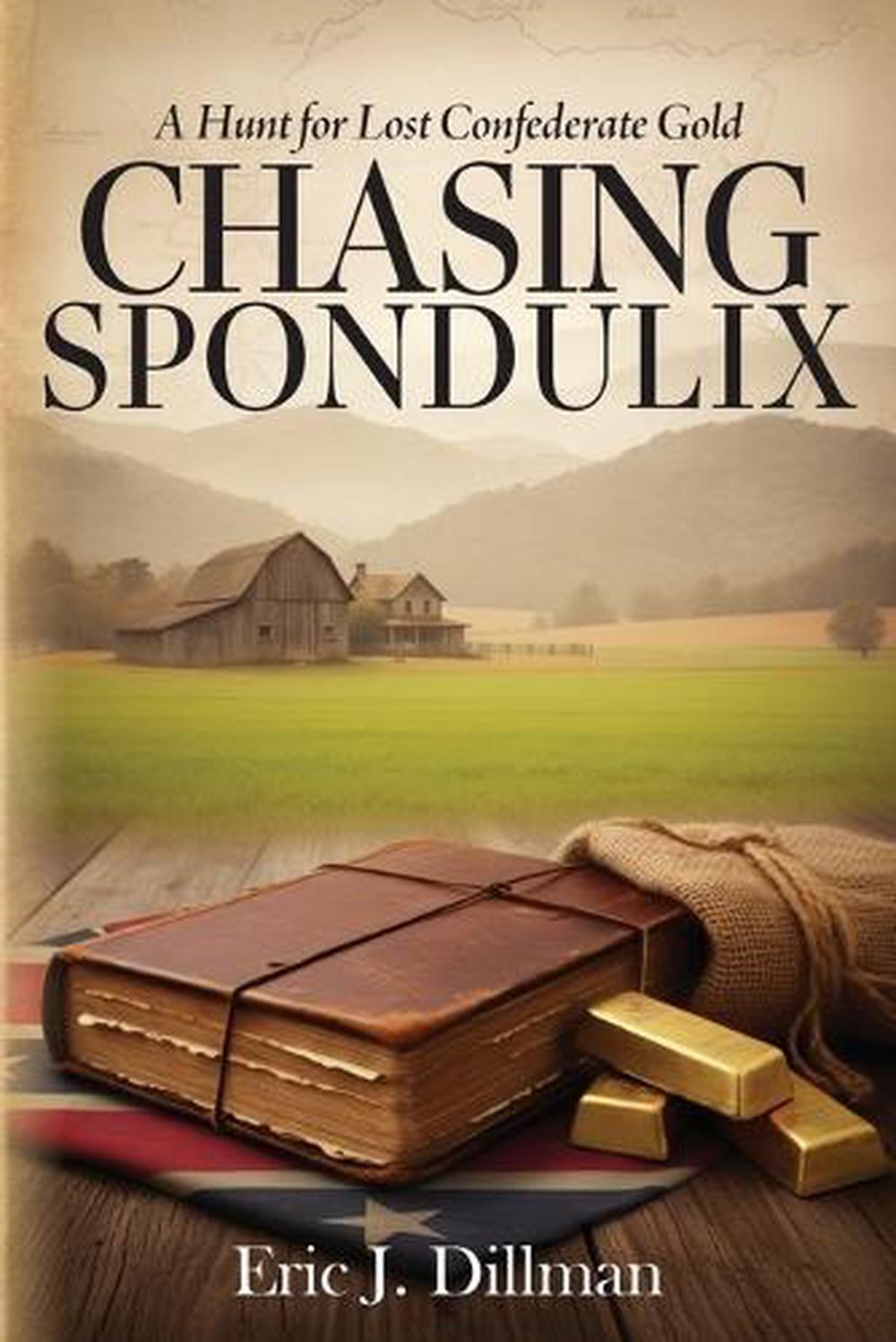 Chasing Spondulix: A Hunt for Lost Confederate Gold by Eric J. Dillman Paperback