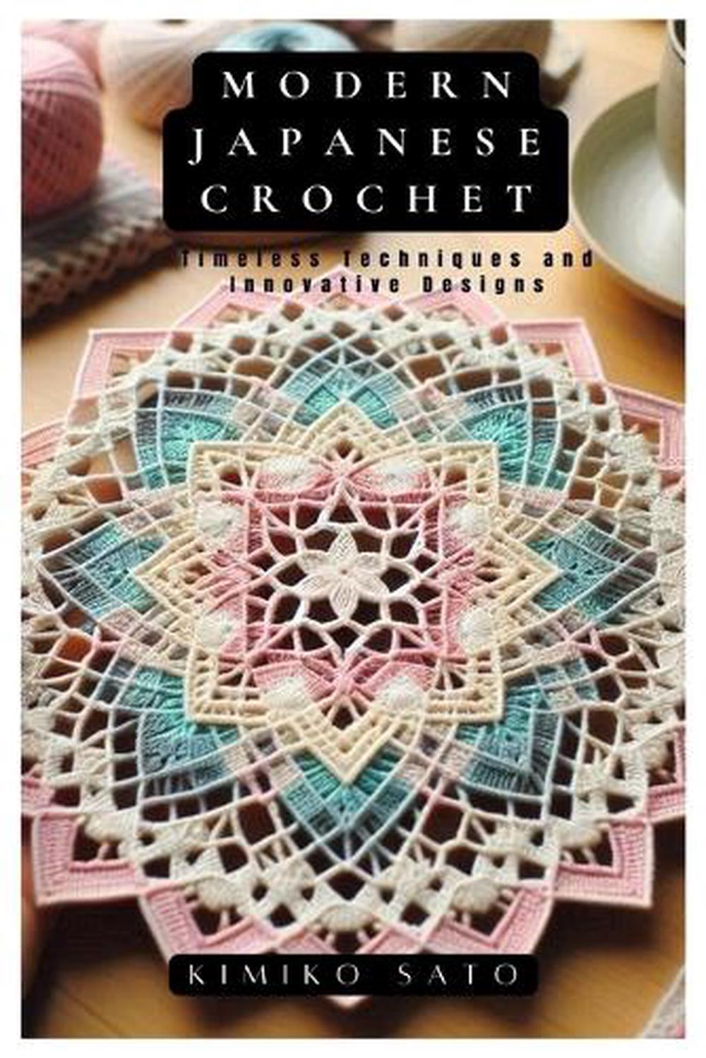 Modern Japanese Crochet: Timeless Techniques and Innovative Designs by Kimiko Sa