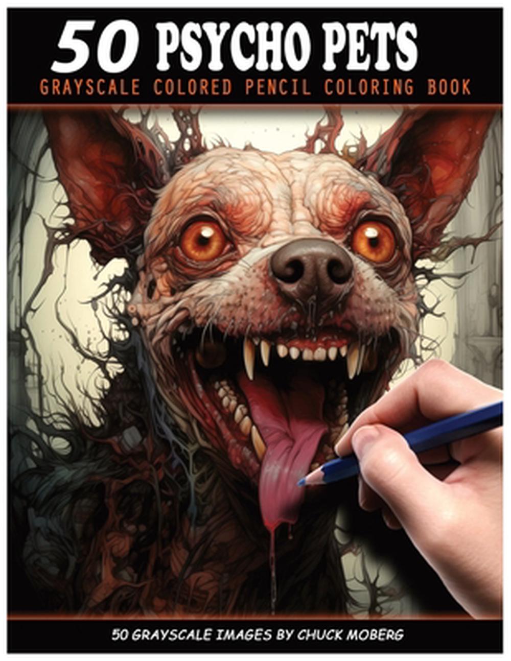50 Psycho Pets: Grayscale Colored Pencil Coloring Book by Chuck Moberg Paperback