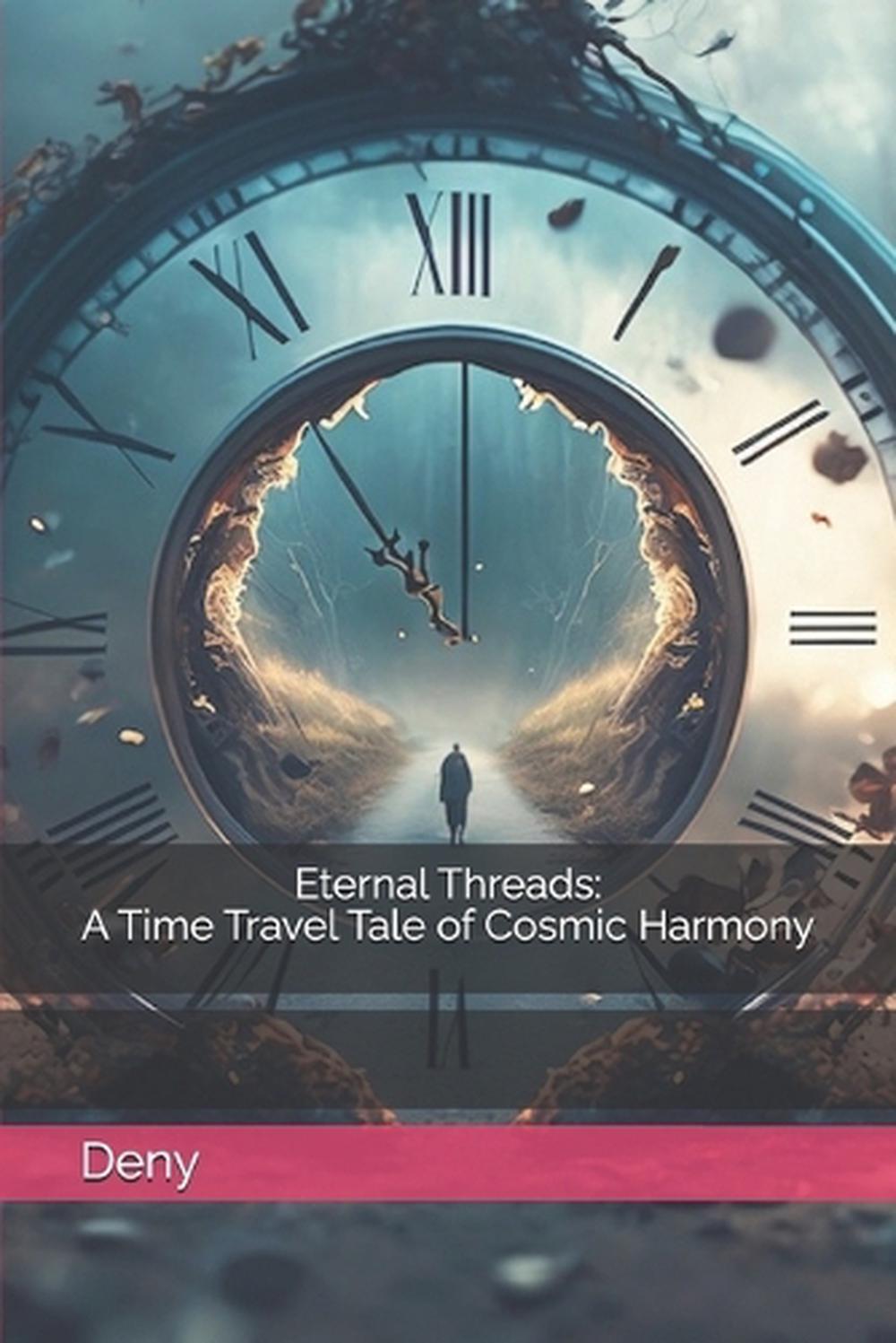 Eternal Threads: A Time Travel Tale of Cosmic Harmony by Deny Paperback Book