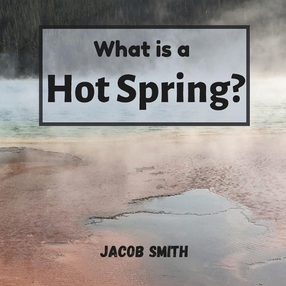 Jacob Spring Works WHAT IS A Hot Spring? by Jacob Smith Paperback Book £19.28 - PicClick UK