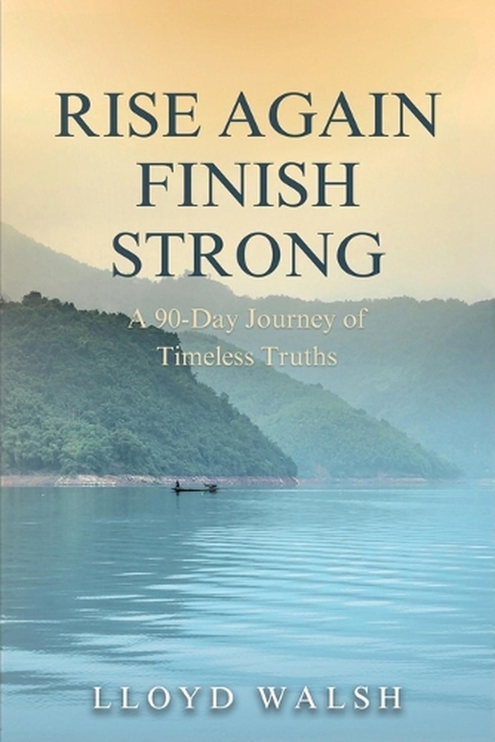 Rise Again Finish Strong: A 90-Day Journey of Timeless Truths by Lloyd Walsh Pap